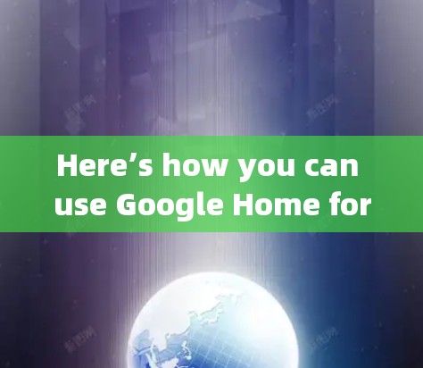 Here’s how you can use Google Home for scientific上网: