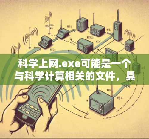 科学上网.exe可能是一个与科学计算相关的文件,具体含义需根据上下文来判断。不过,如果是指使用科学计算器或相关的工具,以下是几种可能的解释及推荐