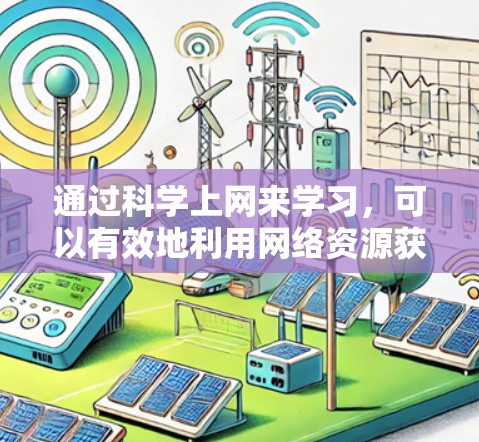 通过科学上网来学习,可以有效地利用网络资源获取知识,提升学习效果。以下是一个有条理的步骤指南,帮助你充分利用科学上网的优势