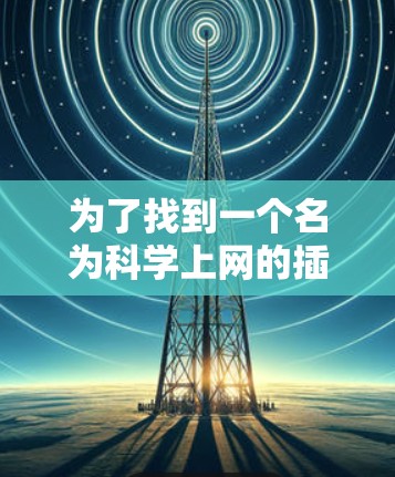 为了找到一个名为科学上网的插件,我进行了以下分析和步骤