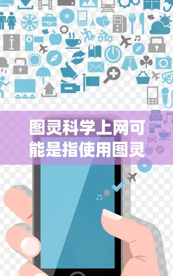 图灵科学上网可能是指使用图灵科学(Turing Science)的互联网平台或服务。图灵科学是一个致力于促进跨学科科学研究的平台,旨在通过互联网将科学研究、学术研究和学术交流进行系统化和便捷化