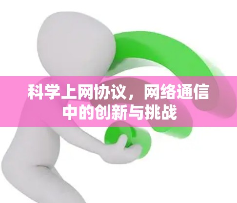 科学上网协议,网络通信中的创新与挑战