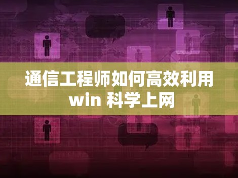 通信工程师如何高效利用 win 科学上网