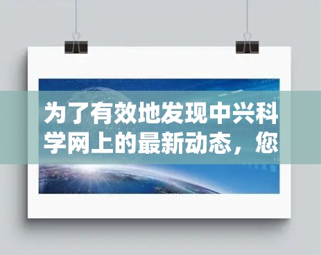为了有效地发现中兴科学网上的最新动态,您可以按照以下步骤进行系统性搜索