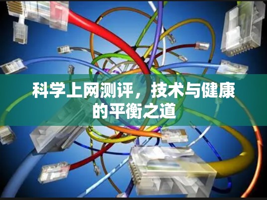 科学上网测评,技术与健康的平衡之道
