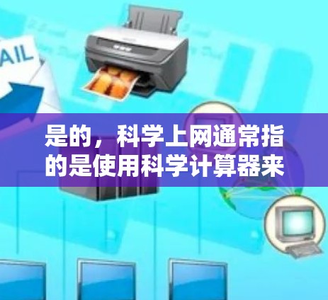 是的,科学上网通常指的是使用科学计算器来进行计算。以下是一些常用的科学计算器网站,供您参考