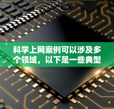 科学上网案例可以涉及多个领域，以下是一些典型的科学上网案例
