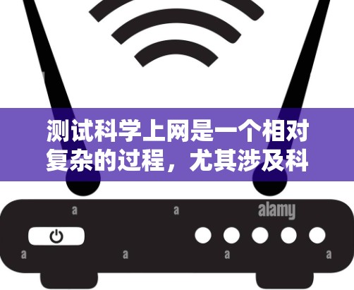 测试科学上网是一个相对复杂的过程，尤其涉及科学计算、数学建模和数据分析。以下是一个分步指南，帮助您顺利进行科学上网测试