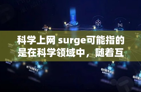 科学上网 surge可能指的是在科学领域中，随着互联网的快速发展，科学计算、数据分析、实验模拟等领域的效率和便利性显著提升的现象。以下是一些可能的解释和含义