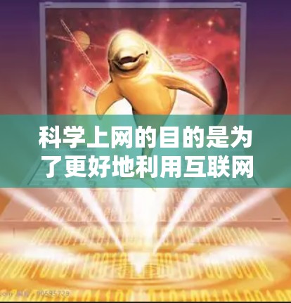 科学上网的目的是为了更好地利用互联网,提高效率和获取信息。以下是一些科学上网的方法和技巧 科学上网的目的是为了更好地利用互联网,提高效率和获取信息。以下是一些科学上网的方法和技巧
