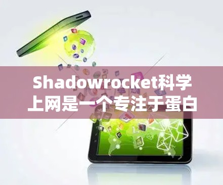 Shadowrocket科学上网是一个专注于蛋白质合成和基因工程的公司,提供科学计算和数据分析服务。以下是关于Shadowrocket科学上网的详细信息