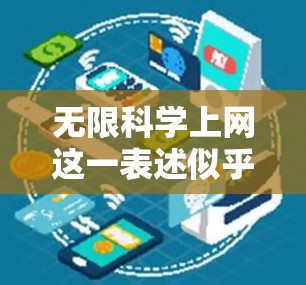 无限科学上网这一表述似乎有些不太清晰,可能是用户想表达某种科学探索的无限可能性,或者是希望了解一些科学项目或资源。以下是一些可能的解释和建议