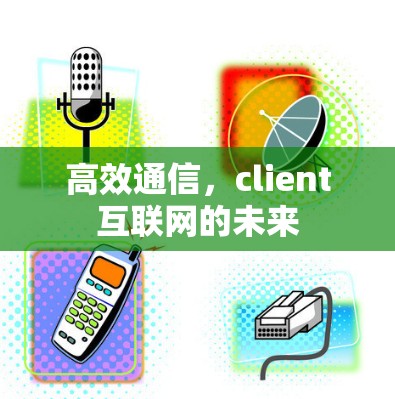 高效通信，client互联网的未来