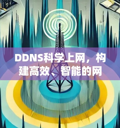 DDNS科学上网,构建高效、智能的网络生态系统