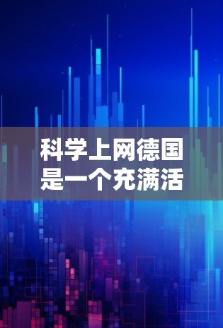 科学上网德国是一个充满活力和创新的领域,特别是在科学计算、网络技术、教育和研究方面。德国在科学和网络领域取得了许多成就,包括 科学上网德国是一个充满活力和创新的领域,特别是在科学计算、网络技术、教育和研究方面。德国在科学和网络领域取得了许多成就,包括