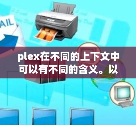 plex在不同的上下文中可以有不同的含义。以下是可能的解释