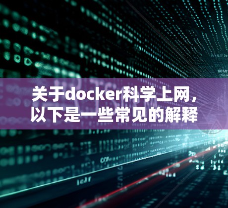 关于docker科学上网,以下是一些常见的解释和应用