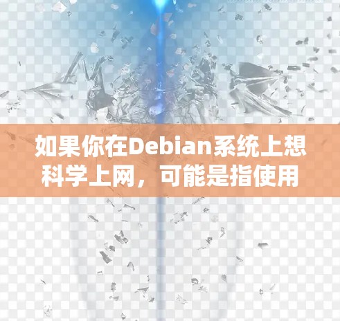 如果你在Debian系统上想科学上网,可能是指使用它来运行科学计算工具或者进行编程和开发。以下是一些常见的步骤
