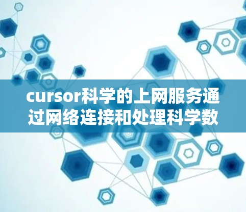 cursor科学的上网服务通过网络连接和处理科学数据,提供免费的试用版本和在线支持。以下是详细的步骤指南