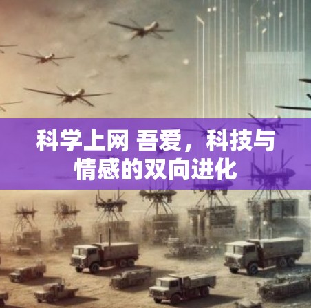 科学上网 吾爱,科技与情感的双向进化