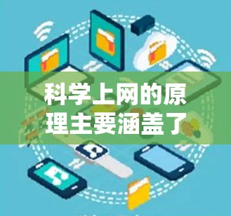 科学上网的原理主要涵盖了用户群体、工具与软件、数据资源、技术应用、网络安全、数据共享以及编程与调试等多个方面。以下是详细解释