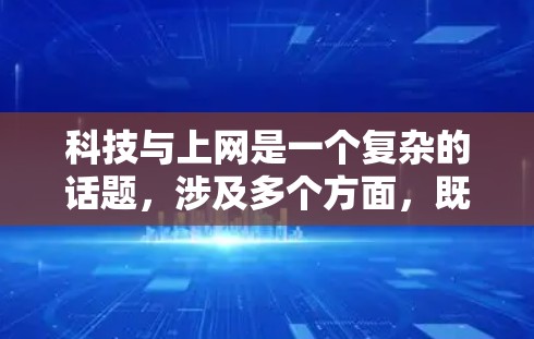 科技与上网是一个复杂的话题,涉及多个方面,既有积极的一面,也有不容忽视的负面影响。以下是对科技与上网的详细分析
