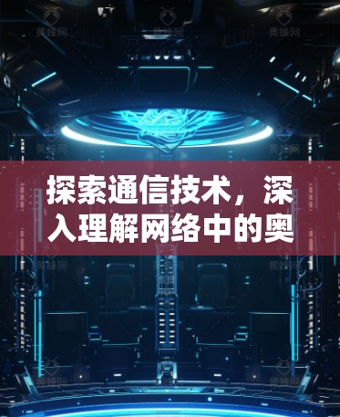 探索通信技术,深入理解网络中的奥秘