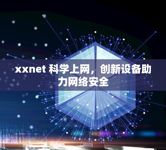 xxnet 科学上网,创新设备助力网络安全