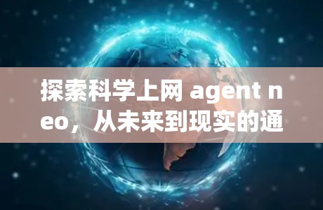 探索科学上网 agent neo,从未来到现实的通信革命