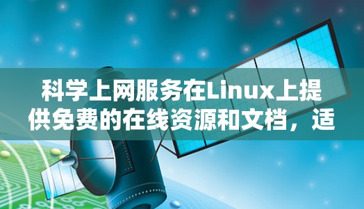 科学上网服务在Linux上提供免费的在线资源和文档，适合科学研究和教育用途。以下是一些适合使用科学上网服务的推荐