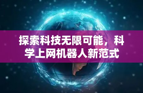 探索科技无限可能,科学上网机器人新范式