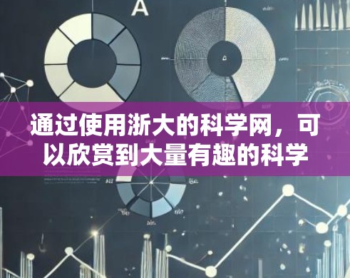 通过使用浙大的科学网,可以欣赏到大量有趣的科学新闻和研究成果。以下是一些关于如何有效地使用该平台的建议