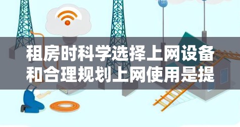 租房时科学选择上网设备和合理规划上网使用是提高网络使用效率和体验的重要步骤。以下是一些建议，帮助您在租房时科学上网