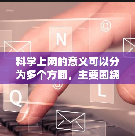 科学上网的意义可以分为多个方面,主要围绕提供科学资源、促进知识共享、支持跨学科合作以及提高教育和普及科学知识。以下是对科学上网意义的详细分析