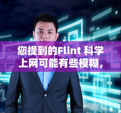 您提到的Flint 科学上网可能有些模糊,可能是指以下几种情况之一
