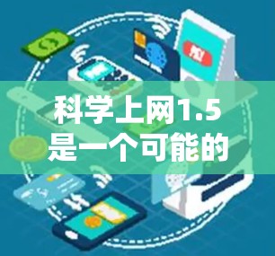 科学上网1.5是一个可能的网络服务版本或技术名称。以下是对该版本的分析