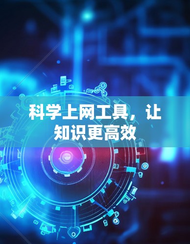 科学上网工具,让知识更高效