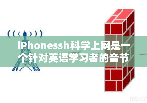 iPhonessh科学上网是一个针对英语学习者的音节记忆和发音测试工具，支持多语言学习。它主要提供以下功能