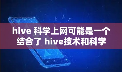 hive 科学上网可能是一个结合了 hive技术和科学计算的网络服务或工具。以下是一些可能的解释