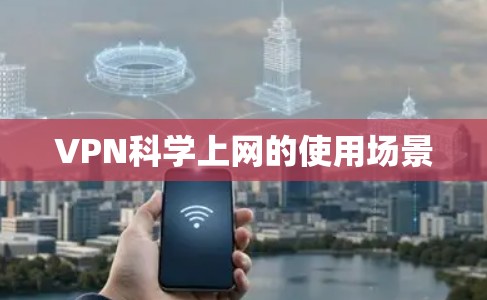 VPN科学上网的使用场景
