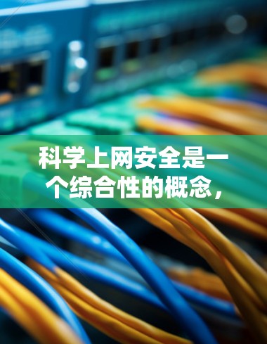 科学上网安全是一个综合性的概念，涉及多个方面，包括法律、技术、策略和意识培养。以下是对科学上网安全的详细分析