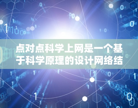 点对点科学上网是一个基于科学原理的设计网络结构,旨在实现点对点通信,提供高度安全、可靠和高效的网络服务。以下是对其的详细介绍