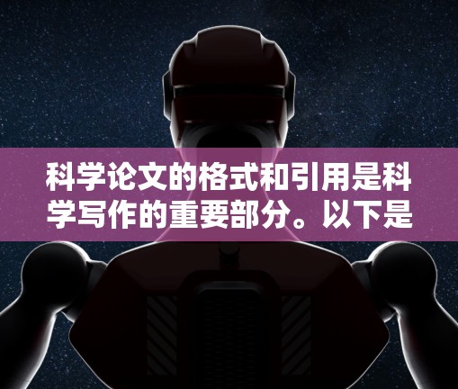 科学论文的格式和引用是科学写作的重要部分。以下是一些关于科学论文的常见问题和指导