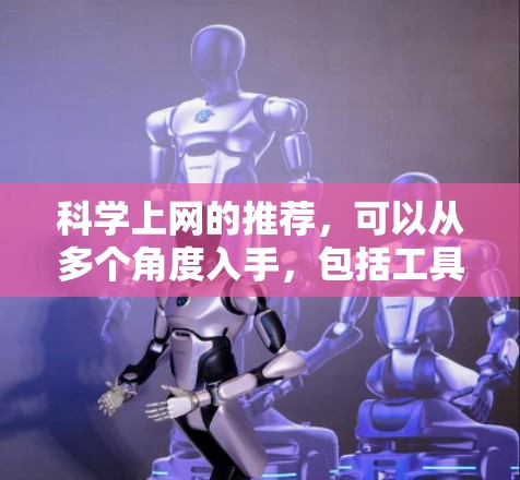 科学上网的推荐，可以从多个角度入手，包括工具软件、资源网站、专业论坛等。以下是一些实用的推荐