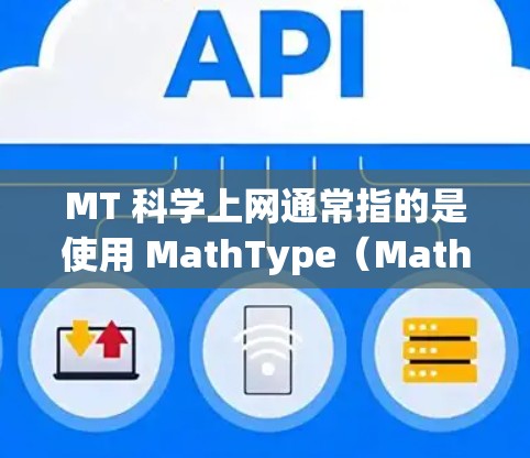 MT 科学上网通常指的是使用 MathType(MathMagic Equation)软件进行科学计算和信息处理。以下是对 MathType 科学上网的详细介绍