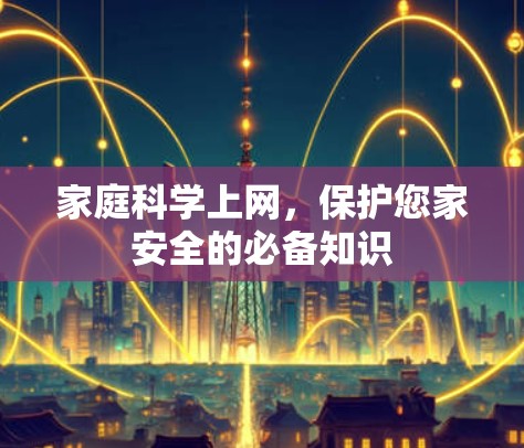家庭科学上网,保护您家安全的必备知识