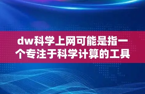 dw科学上网可能是指一个专注于科学计算的工具或平台，具体信息如下