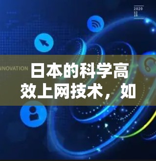 日本的科学高效上网技术,如何在数字时代创造安全可靠的数据传输