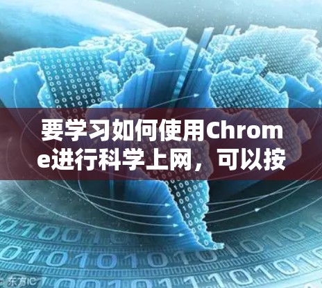 要学习如何使用Chrome进行科学上网,可以按照以下步骤进行
