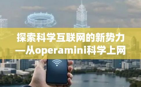 探索科学互联网的新势力—从operamini科学上网到未来互联网的革命